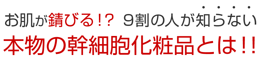 お肌が錆びる!?9割の人が知らない本物の幹細胞化粧品とは!!