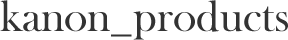 カノンプロダクツ|kanon_products